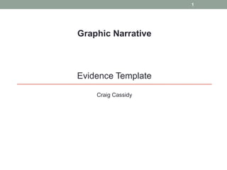 1

Graphic Narrative

Evidence Template
Craig Cassidy

 