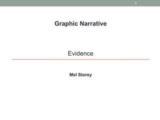 Graphic Narrative
Evidence
Mel Storey
1
 