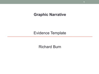 Graphic Narrative
Evidence Template
Richard Burn
1
 
