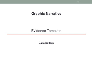 Graphic Narrative
Evidence Template
Jake Sellers
1
 