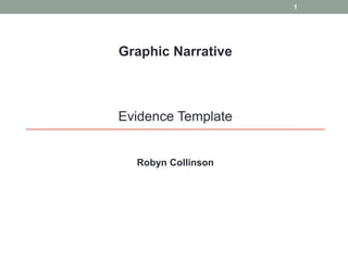 1

Graphic Narrative

Evidence Template

Robyn Collinson

 