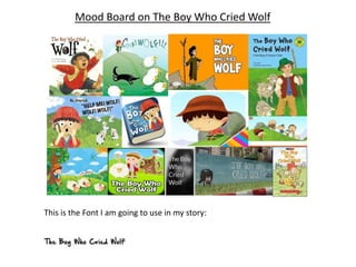 Mood Board on The Boy Who Cried Wolf

This is the Font I am going to use in my story:

 