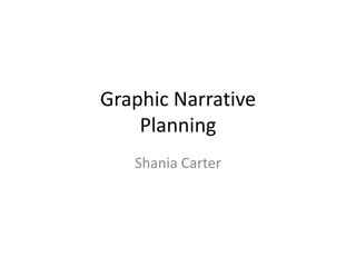 Graphic Narrative
Planning
Shania Carter

 