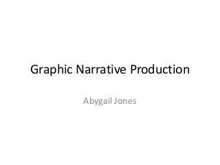 Graphic Narrative Production
Abygail Jones
 