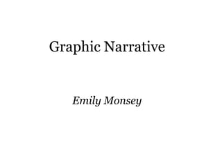 Graphic Narrative
Emily Monsey
 