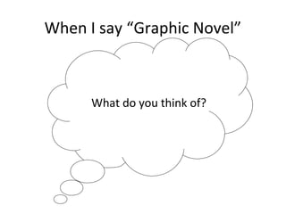 When I say “Graphic Novel”
What do you think of?
 