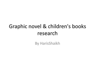 Graphic novel & children's books
research
By HarisShaikh
 