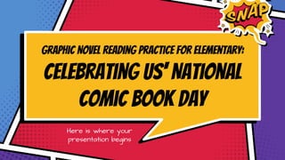 Graphic Novel Reading Practice for Elementary:
Celebrating US' National
Comic Book Day
Here is where your
presentation begins
 