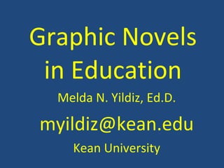 Melda N. Yildiz, Ed.D. [email_address] Kean University Graphic Novels in Education 
