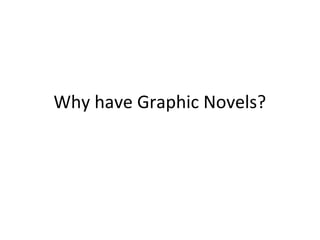 Why have Graphic Novels?

 