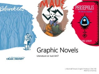 Graphic Novels
Literature or Just Art?
J. Marshall Pickard, English Professor: ENG 106
Alvernia University
 
