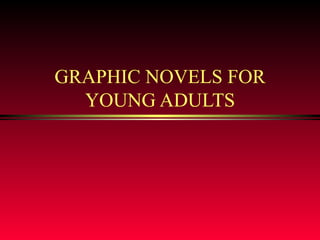 GRAPHIC NOVELS FOR YOUNG ADULTS 