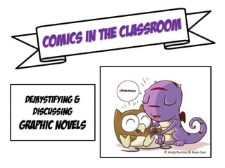 Demystifying &
Discussing
Graphic Novels
© Andy Runton & Kean Soo
 