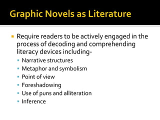    Require readers to be actively engaged in the
    process of decoding and comprehending
    literacy devices including-
       Narrative structures
       Metaphor and symbolism
       Point of view
       Foreshadowing
       Use of puns and alliteration
       Inference
 