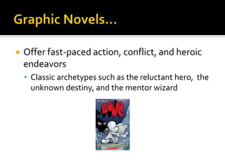    Offer fast-paced action, conflict, and heroic
    endeavors
     Classic archetypes such as the reluctant hero, the
     unknown destiny, and the mentor wizard
 