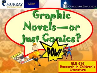 Fall 2009 Graphic Novels—or  just Comics? ELE 616Research in Children&apos;s Literature 