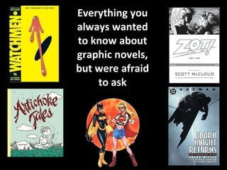 Everything you always wanted to know about graphic novels, but were afraid to ask 