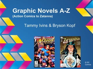 Graphic Novels A-Z
(Action Comics to Zatanna)

Tammy Ivins & Bryson Kopf

© DC
Comics

 