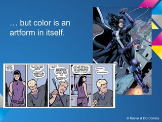 … but color is an
artform in itself.

© Marvel & DC Comics

 
