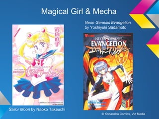 Magical Girl & Mecha
Neon Genesis Evangelion
by Yoshiyuki Sadamoto

Sailor Moon by Naoko Takeuchi
© Kodansha Comics, Viz Media

 