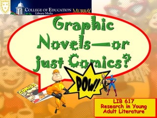 Graphic
Novels—or
just Comics?
LIB 617
Research in Young
Adult Literature
 