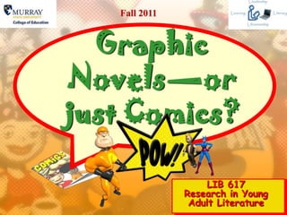 Fall 2011  Graphic Novels—or  just Comics? LIB 617 Research in Young Adult Literature 