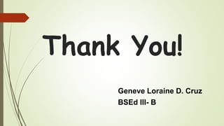 Thank You!
Geneve Loraine D. Cruz
BSEd III- B
 