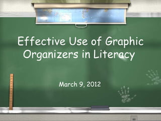 Effective Use of Graphic
 Organizers in Literacy

       March 9, 2012
 