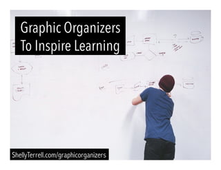Graphic Organizers
To Inspire Learning
ShellyTerrell.com/graphicorganizers
 