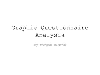 Graphic Questionnaire
Analysis
By Morgan Redman
 