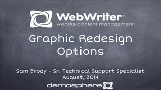 Graphic Redesign
Options
Sam Brody - Sr. Technical Support Specialist
August, 2014
 