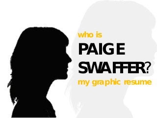 who is

PAIGE
SWAFFER?
my graphic resume

 