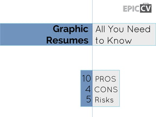 Graphic
Resumes
All You Need
to Know
4 CONS
5 Risks
10 PROS
 