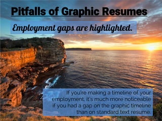 Pitfalls of Graphic Resumes
Employment gaps are highlighted.
If you’re making a timeline of your
employment, it’s much mor...