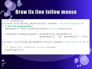 Draw fix line follow mouse// Get the mouse position