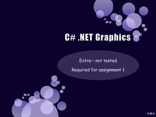 C# .NET Graphics  Extra – not tested Required for assignment 1 