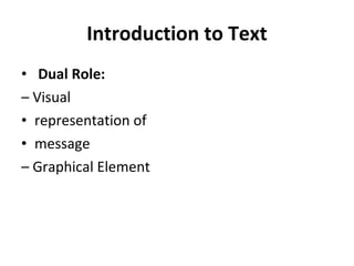 Introduction to Text Dual Role: –  Visual representation of message –  Graphical Element 