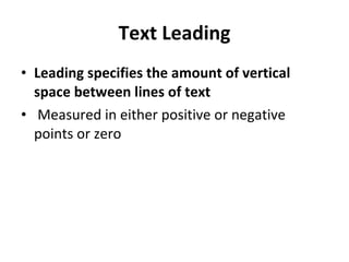 Text Leading Leading specifies the amount of vertical space between lines of text Measured in either positive or negative points or zero 