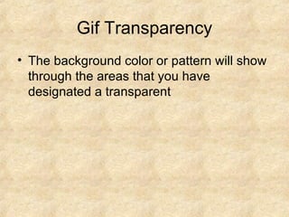 Gif Transparency The background color or pattern will show through the areas that you have designated a transparent 