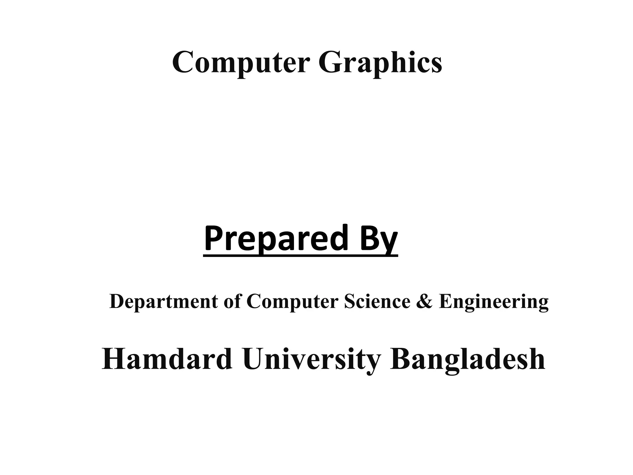Computer Graphics Department of Computer Science & Engineering Hamdard University Bangladesh Prepared By 