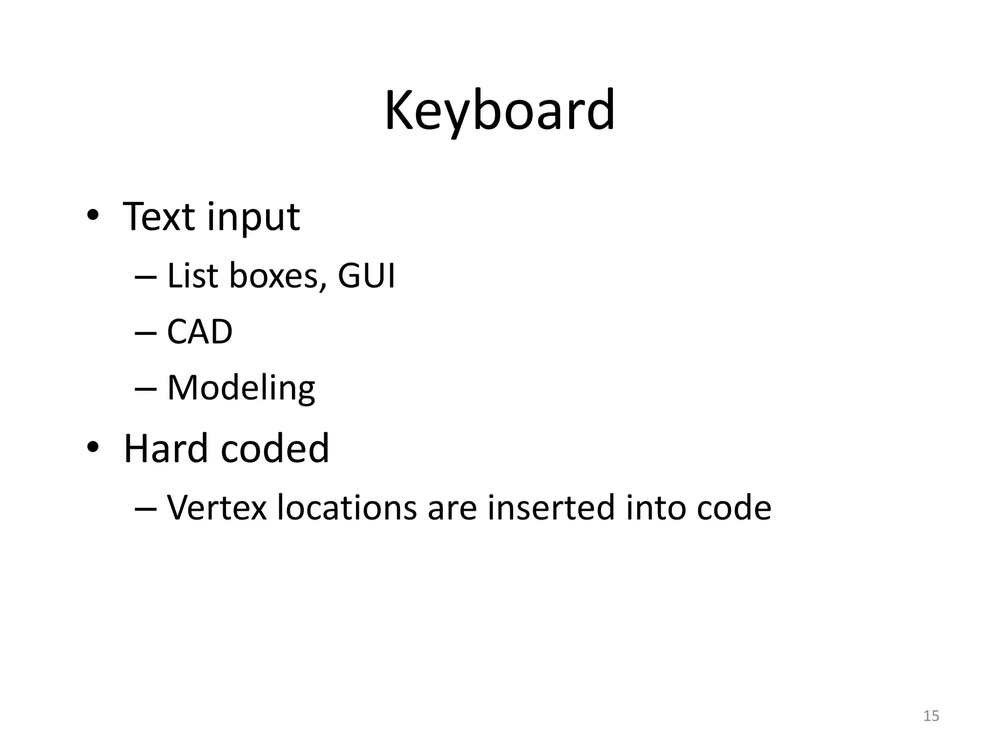 Keyboard • Text input – List boxes, GUI – CAD – Modeling • Hard coded – Vertex locations are inserted into code 15 