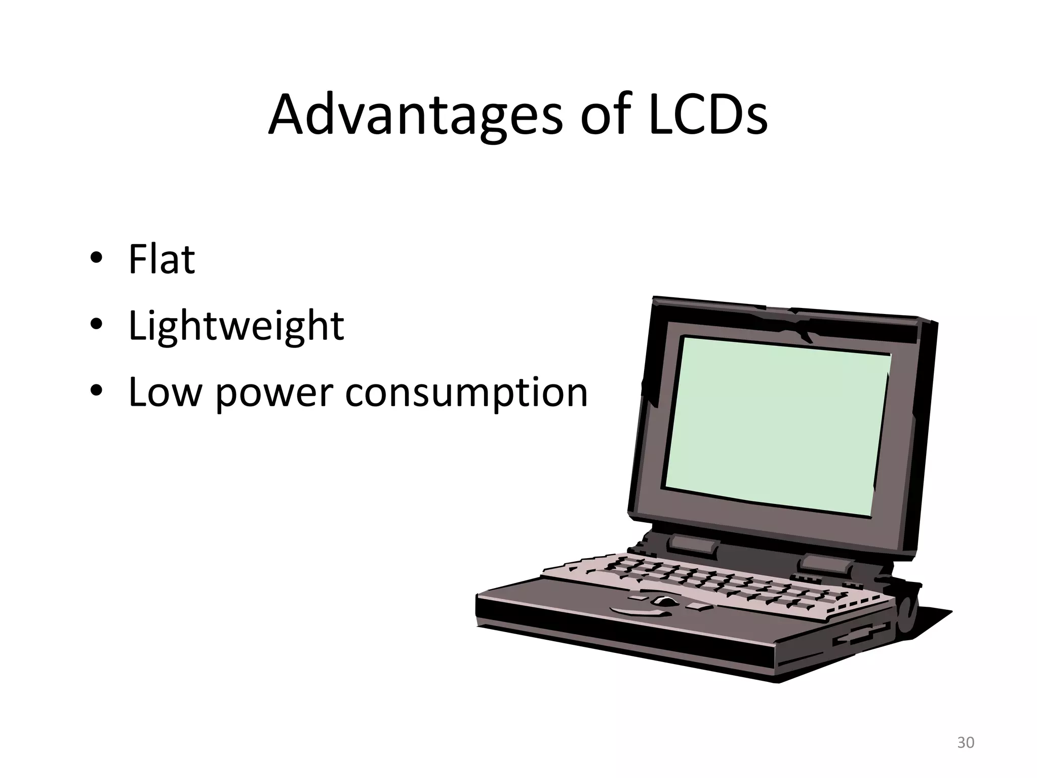 Advantages of LCDs • Flat • Lightweight • Low power consumption 30 