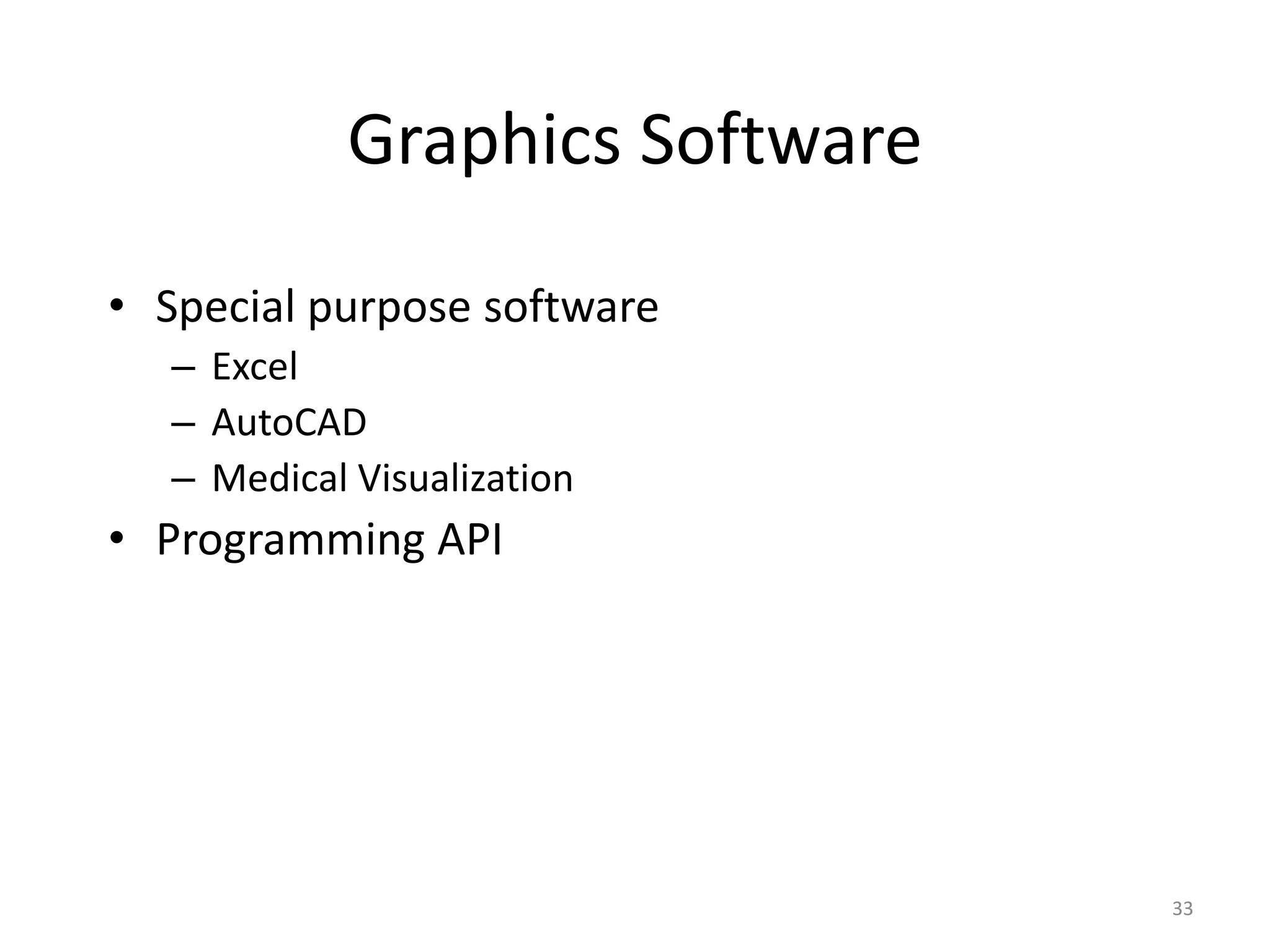 Graphics Software • Special purpose software – Excel – AutoCAD – Medical Visualization • Programming API 33 