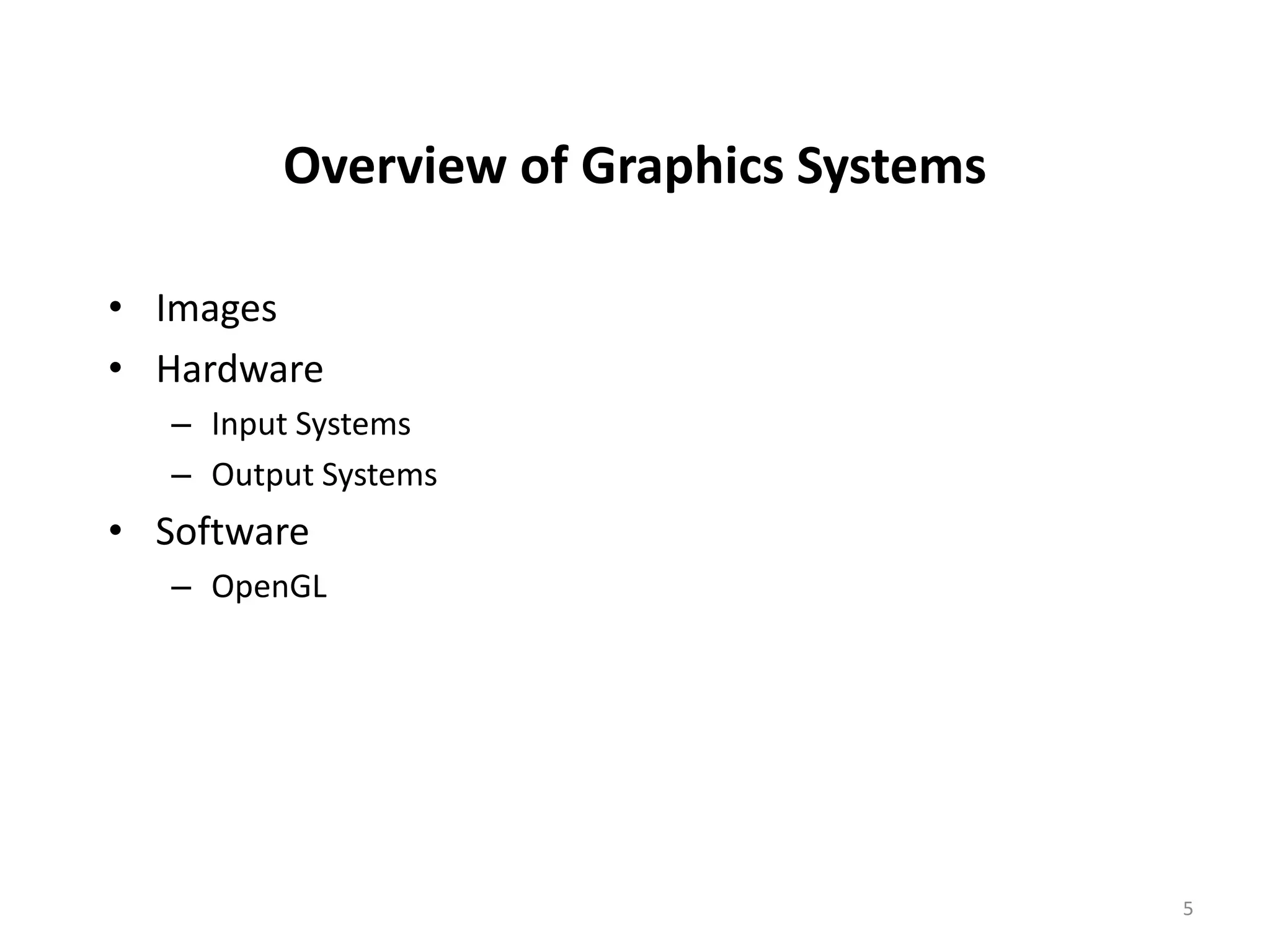 Overview of Graphics Systems • Images • Hardware – Input Systems – Output Systems • Software – OpenGL 5 