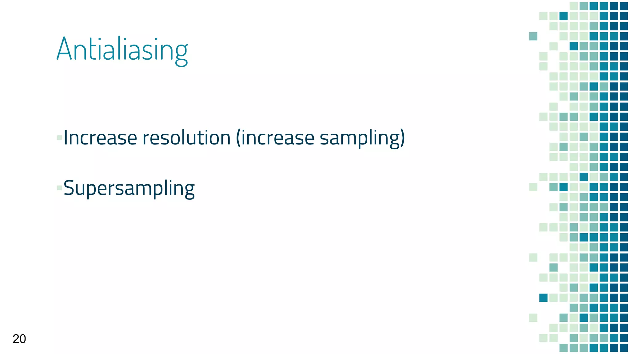 Antialiasing
▪Increase resolution (increase sampling)
▪Supersampling
20
 