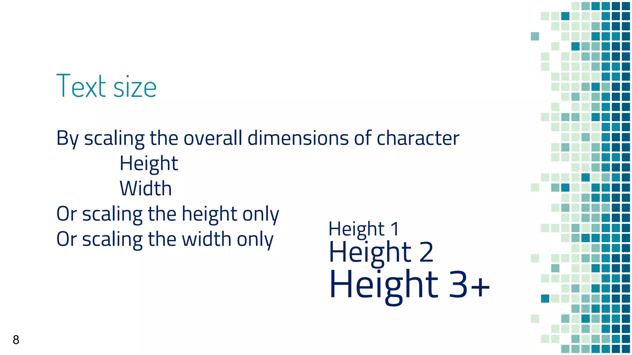 Text size
By scaling the overall dimensions of character
Height
Width
Or scaling the height only
Or scaling the width only
8
Height 1
Height 2
Height 3+
 