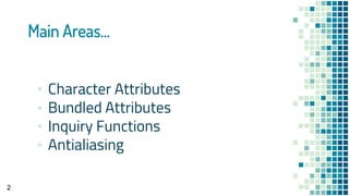 Main Areas…
2
▪ Character Attributes
▪ Bundled Attributes
▪ Inquiry Functions
▪ Antialiasing
 