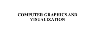 COMPUTER GRAPHICS AND
VISUALIZATION
 