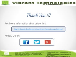 17/82
Thank You !!!
For More Information click below link:
Follow Us on:
http://vibranttechnologies.co.in/android-classes-in-mumbai.html
 