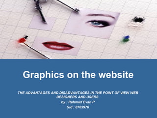 Graphics on the website THE  ADVANTAGES AND DISADVANTAGES IN THE POINT OF VIEW WEB DESIGNERS AND USERS   by : Rahmad Evan P Sid : 0703976 